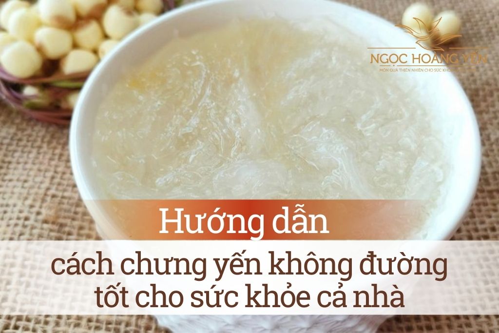 Hướng dẫn cách chưng yến không đường tốt cho sức khỏe cả nhà