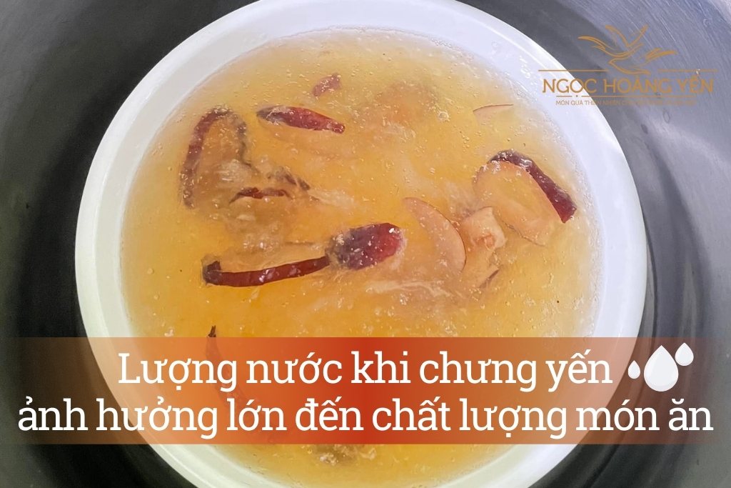 Lượng nước khi chưng yến ảnh hưởng lớn đến chất lượng món ăn