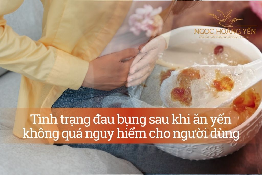 Tình trạng đau bụng sau khi ăn yến không quá nguy hiểm cho người dùng