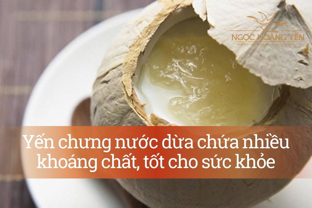 Yến chưng nước dừa chứa nhiều khoáng chất, tốt cho sức khỏe