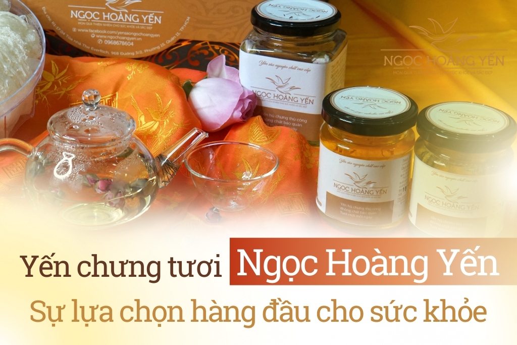 Yến chưng tươi Ngọc Hoàng Yến - Sự lựa chọn hàng đầu cho sức khỏe