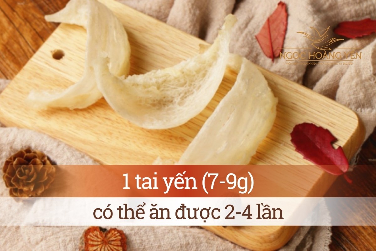 1 tai yến (7-9g) có thể ăn được 2-4 lần