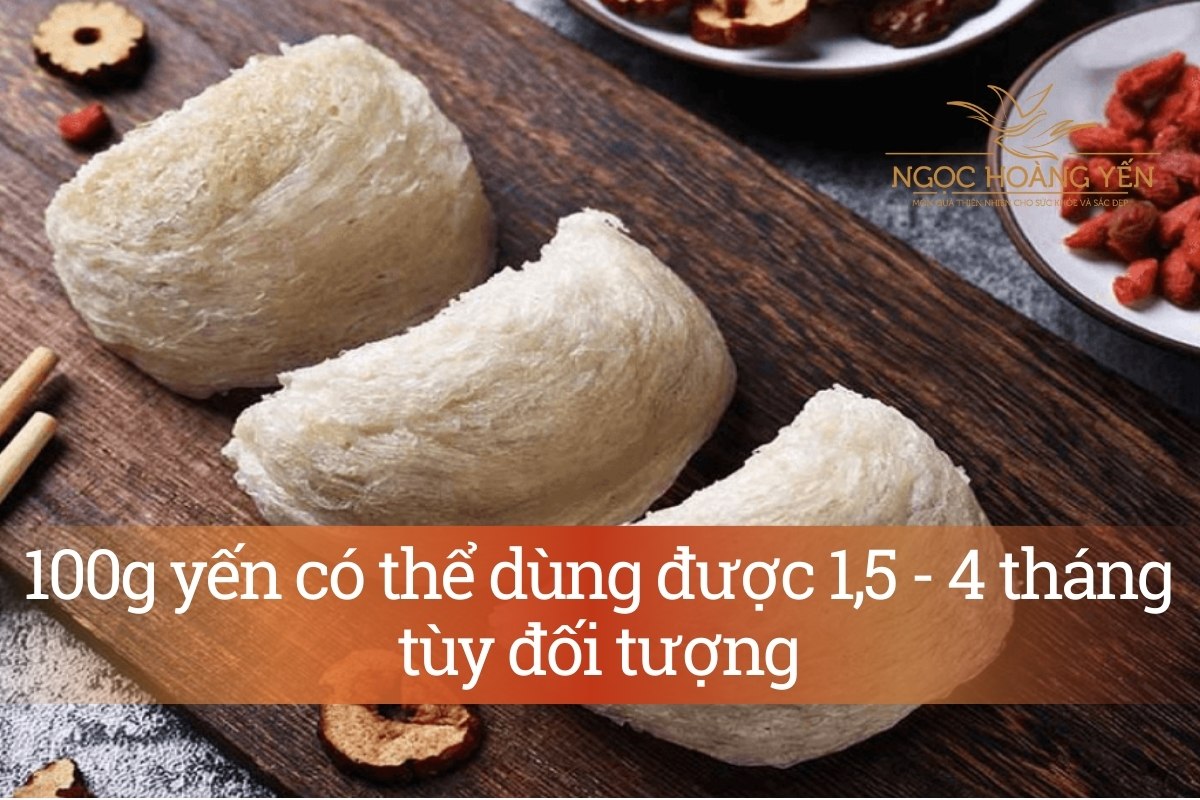 100g yến có thể dùng được 1,5 - 4 tháng tùy đối tượng