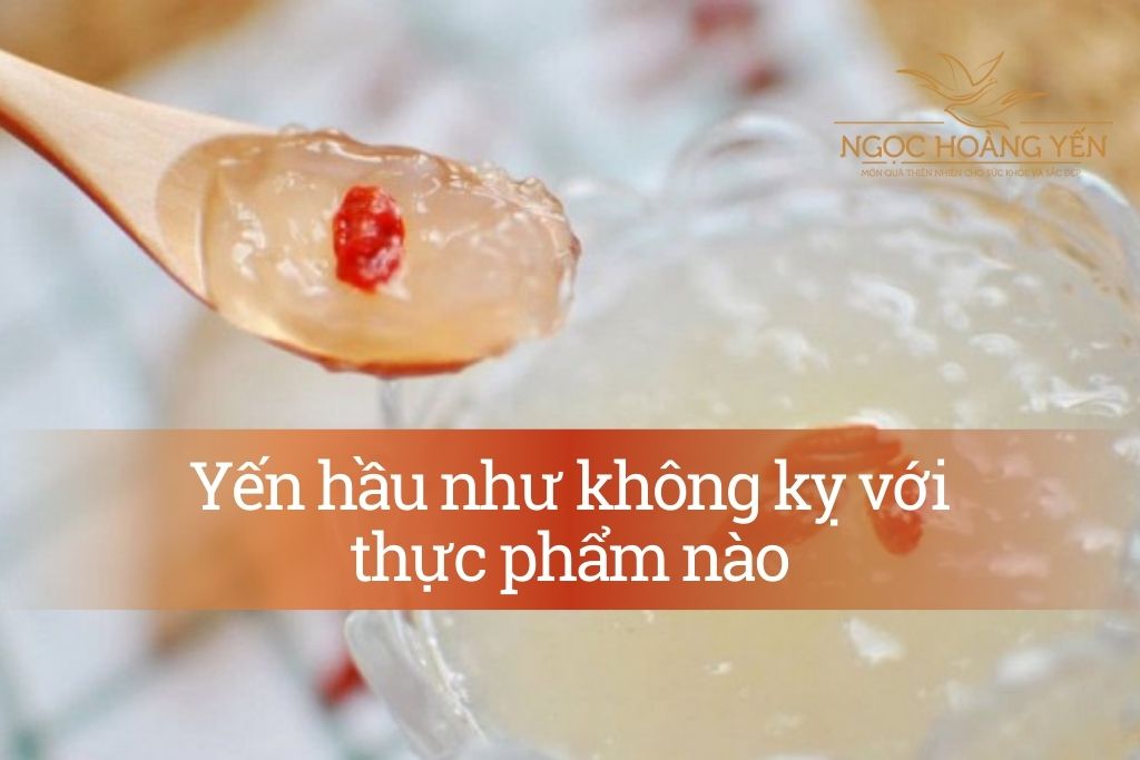 Yến hầu như không kỵ với thực phẩm nào