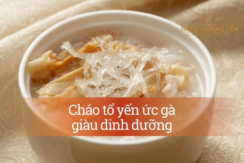 Cháo tổ yến ức gà giàu dinh dưỡng