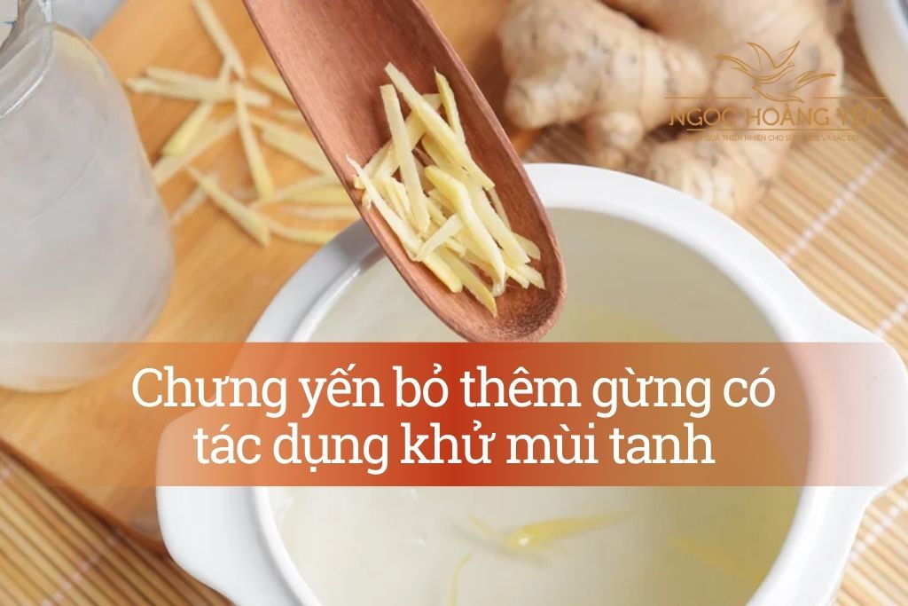 Chưng yến bỏ thêm gừng có tác dụng khử mùi tanh