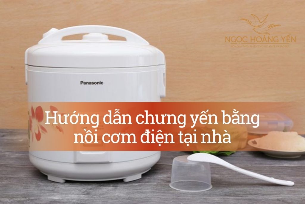 Hướng dẫn chưng yến bằng nồi cơm điện tại nhà