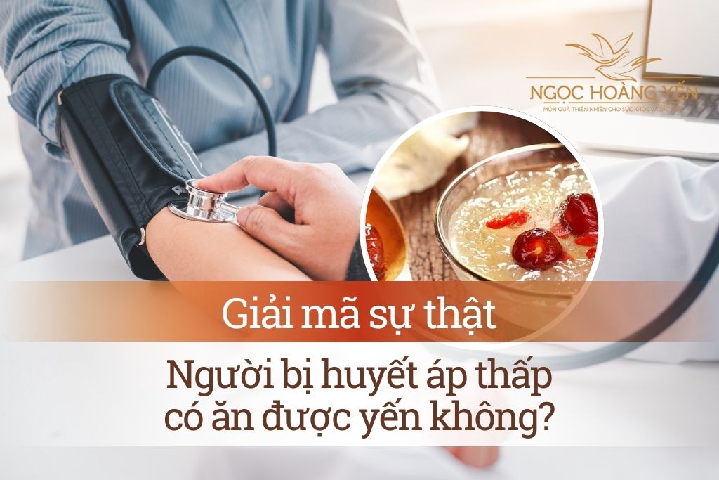 Giải mã sự thật: Người bị huyết áp thấp có ăn được yến không?