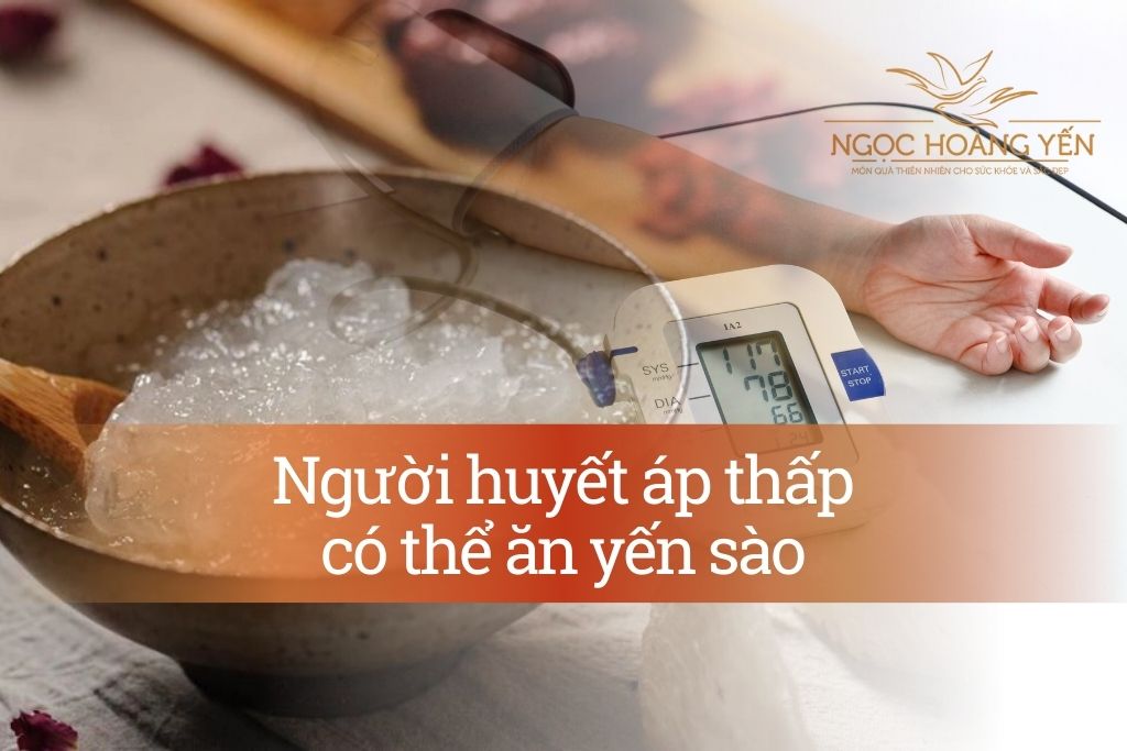 Người huyết áp thấp có thể ăn yến sào