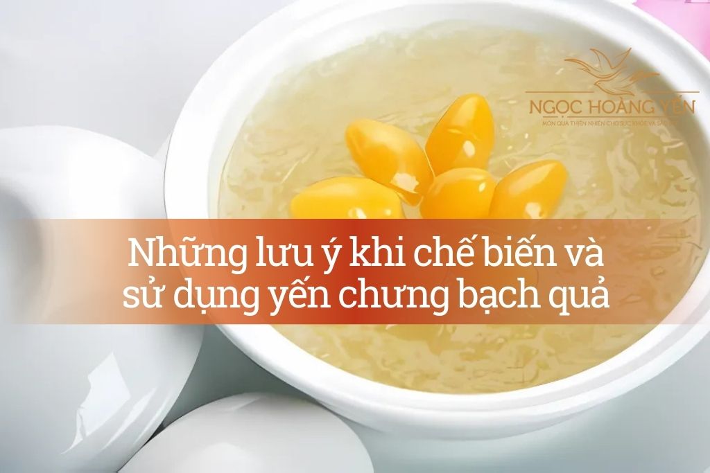 Những lưu ý khi chế biến và sử dụng yến chưng bạch quả