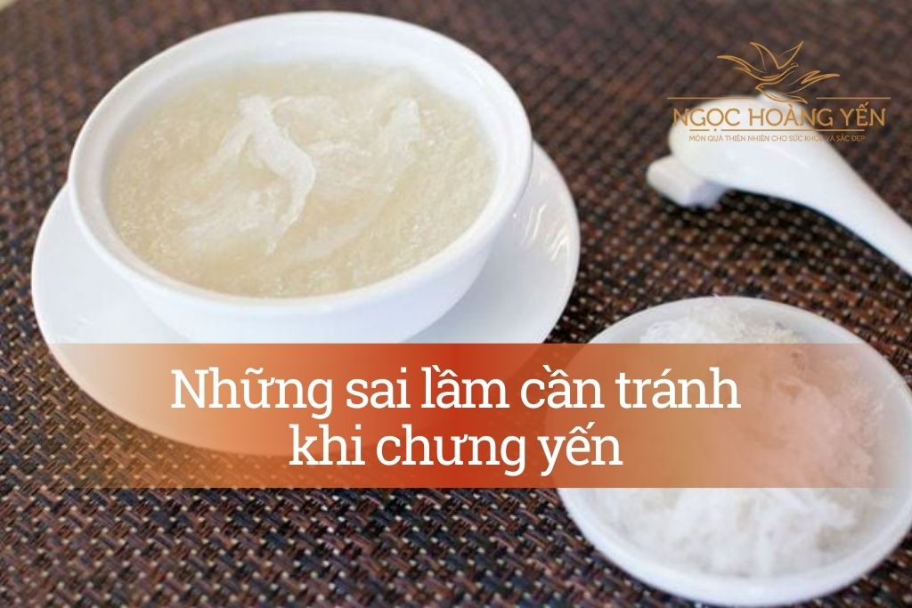 Những sai lầm cần tránh khi chưng yến