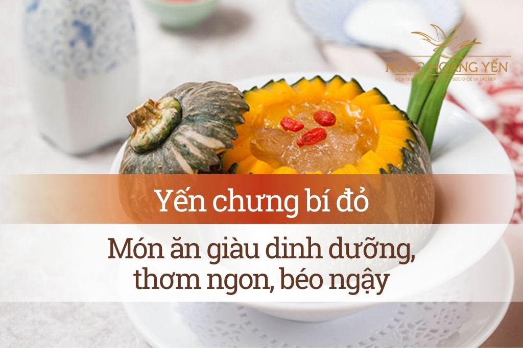 Yến chưng bí đỏ - Món ăn giàu dinh dưỡng, thơm ngon, béo ngậy