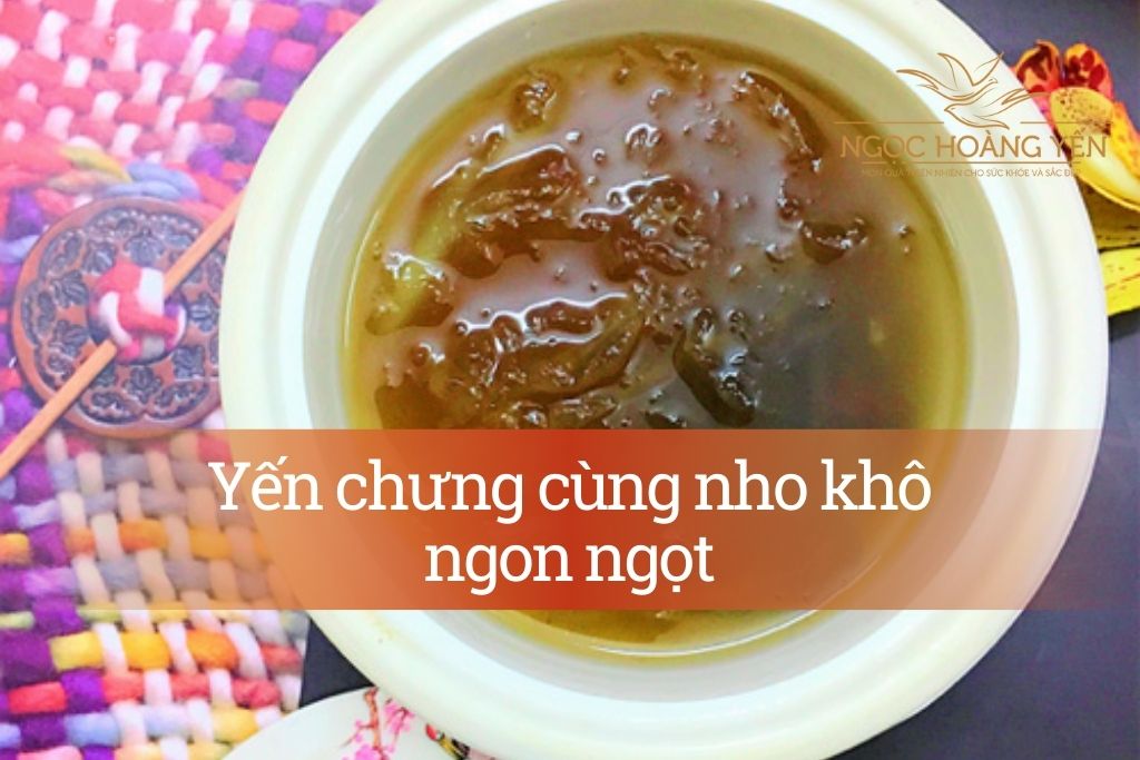 Yến chưng cùng nho khô ngon ngọt