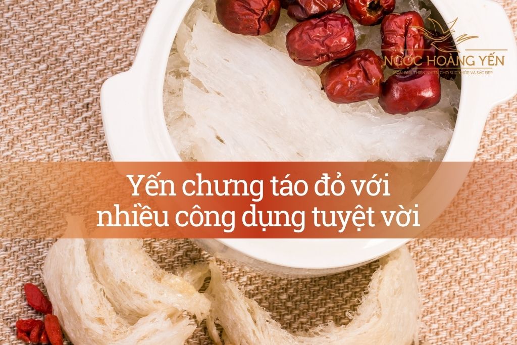 Yến chưng táo đỏ với nhiều công dụng tuyệt vời