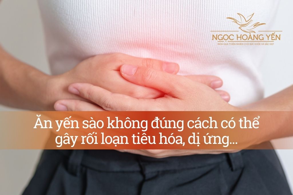 Ăn yến sào không đúng cách có thể gây rối loạn tiêu hóa, dị ứng…