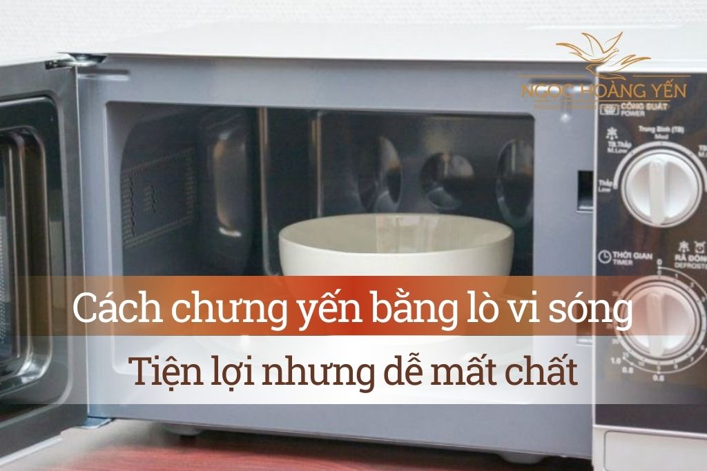 Cách chưng yến bằng lò vi sóng: Tiện lợi nhưng dễ mất chất