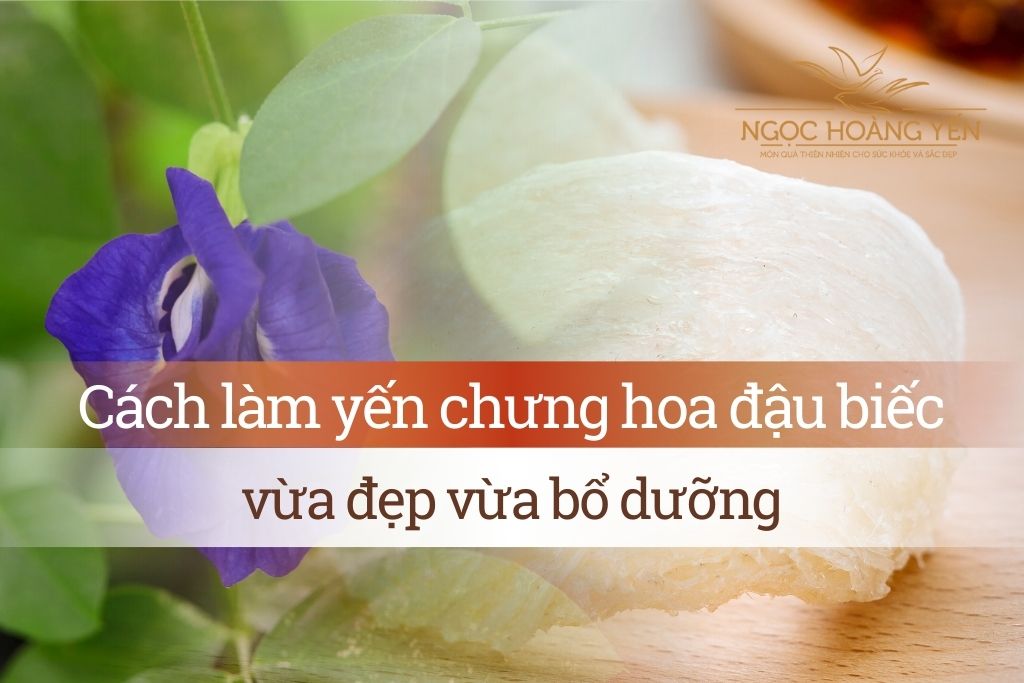 Cách làm yến chưng hoa đậu biếc vừa đẹp vừa bổ dưỡng