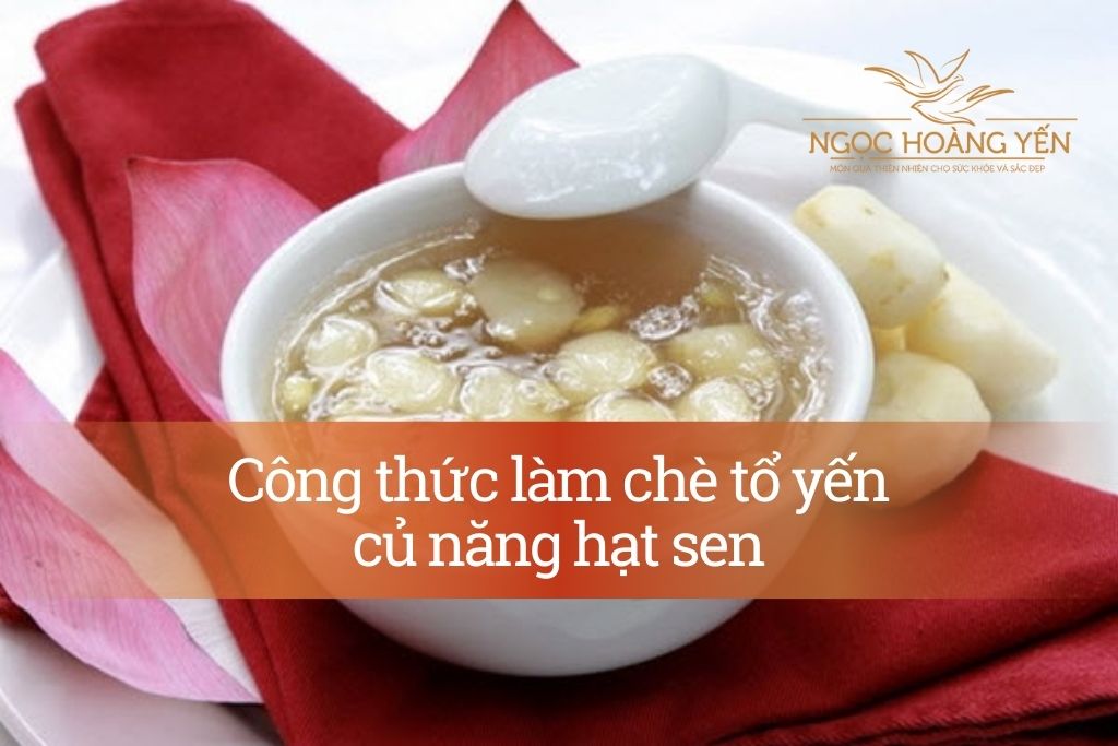 Công thức làm chè tổ yến củ năng hạt sen