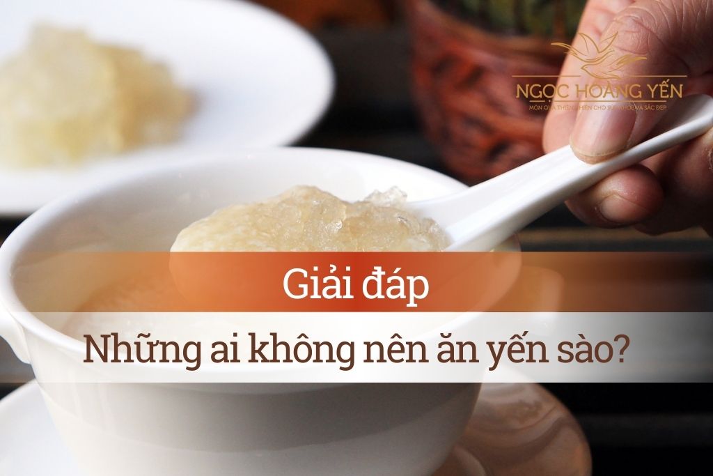 Giải đáp: Những ai không nên ăn yến sào?