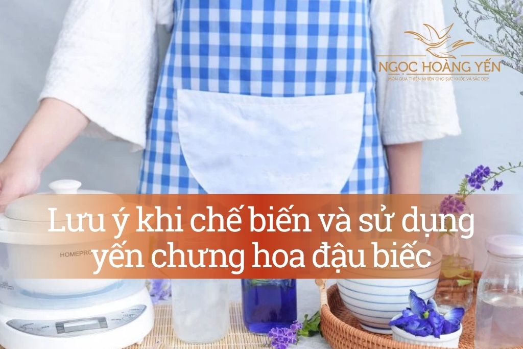 Lưu ý khi chế biến và sử dụng yến chưng hoa đậu biếc