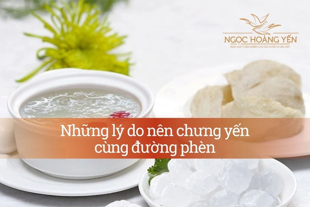 Những lý do nên chưng yến cùng đường phèn