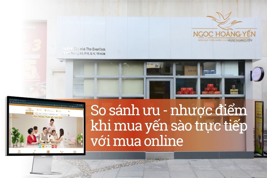 So sánh ưu - nhược điểm khi mua yến sào trực tiếp với mua online