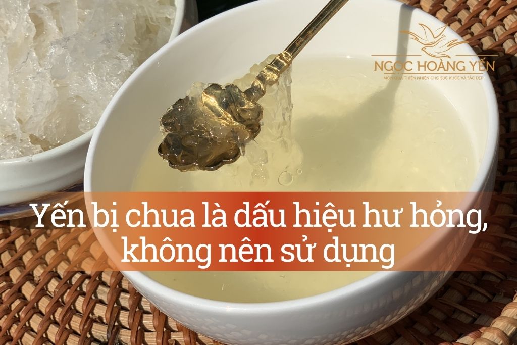 Yến bị chua là dấu hiệu hư hỏng, không nên sử dụng