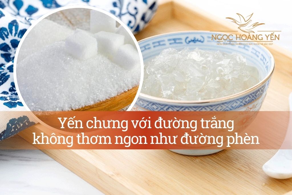 Yến chưng đường trắng không thơm ngon như đường phèn