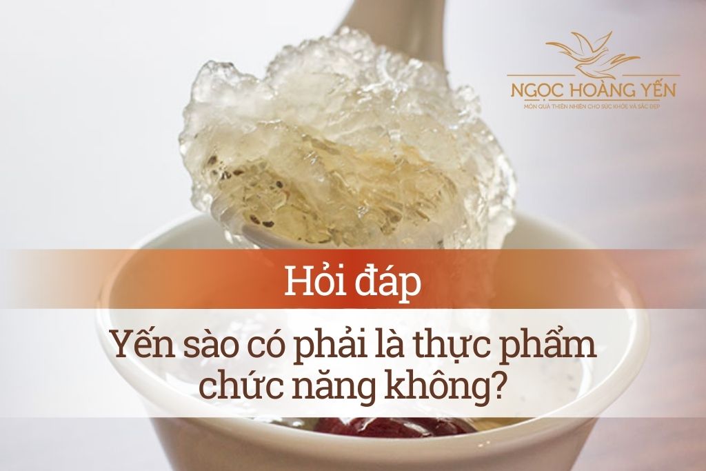 Hỏi - đáp: Yến sào có phải là thực phẩm chức năng không?