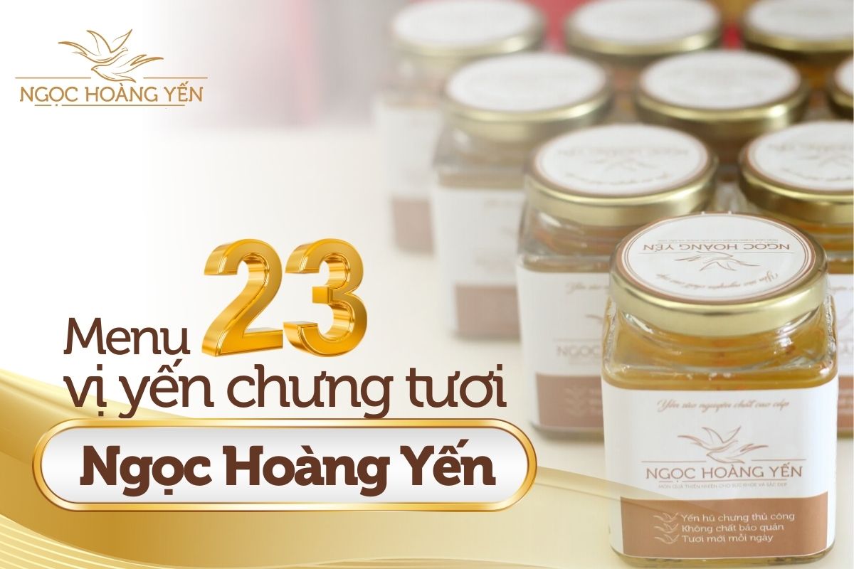 Menu 23 vị yến chưng tươi Ngọc Hoàng Yến