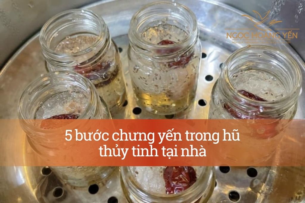 5 bước chưng yến trong hũ thủy tinh tại nhà