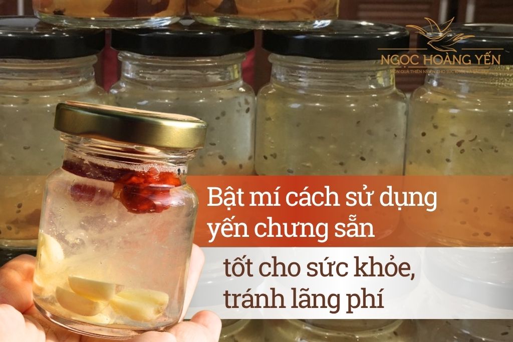 Bật mí cách sử dụng yến chưng sẵn tốt cho sức khỏe, tránh lãng phí