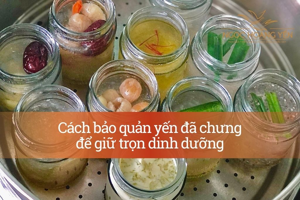 Cách bảo quản yến đã chưng để giữ trọn dinh dưỡng
