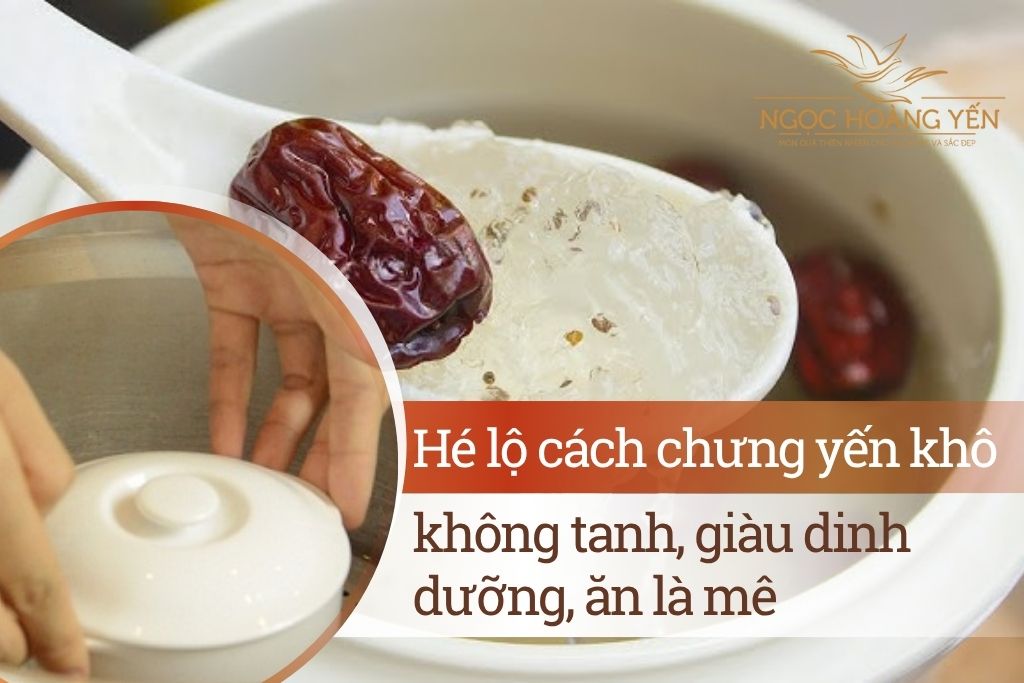 Hé lộ cách chưng yến khô không tanh, giàu dinh dưỡng, ăn là mê