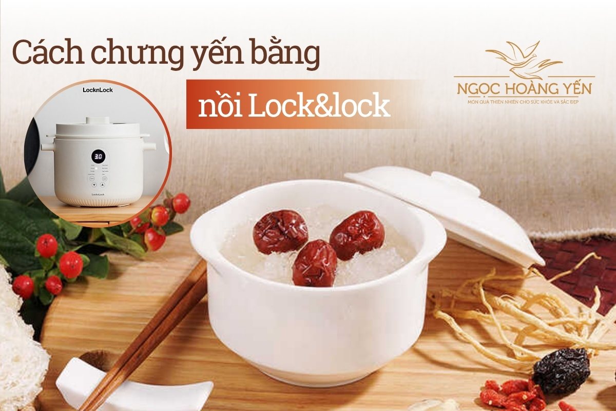 Cách chưng yến bằng nồi Lock&lock