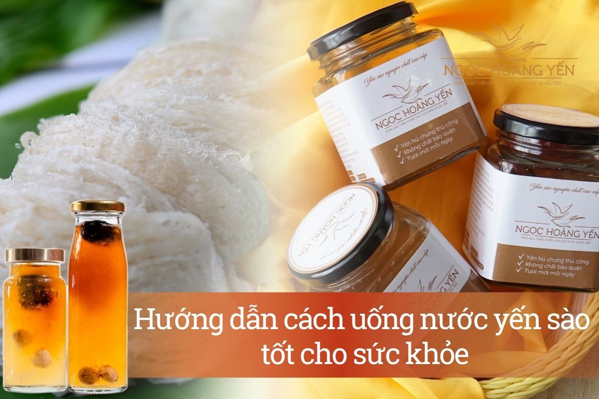 Hướng dẫn cách uống nước yến sào tốt cho sức khỏe