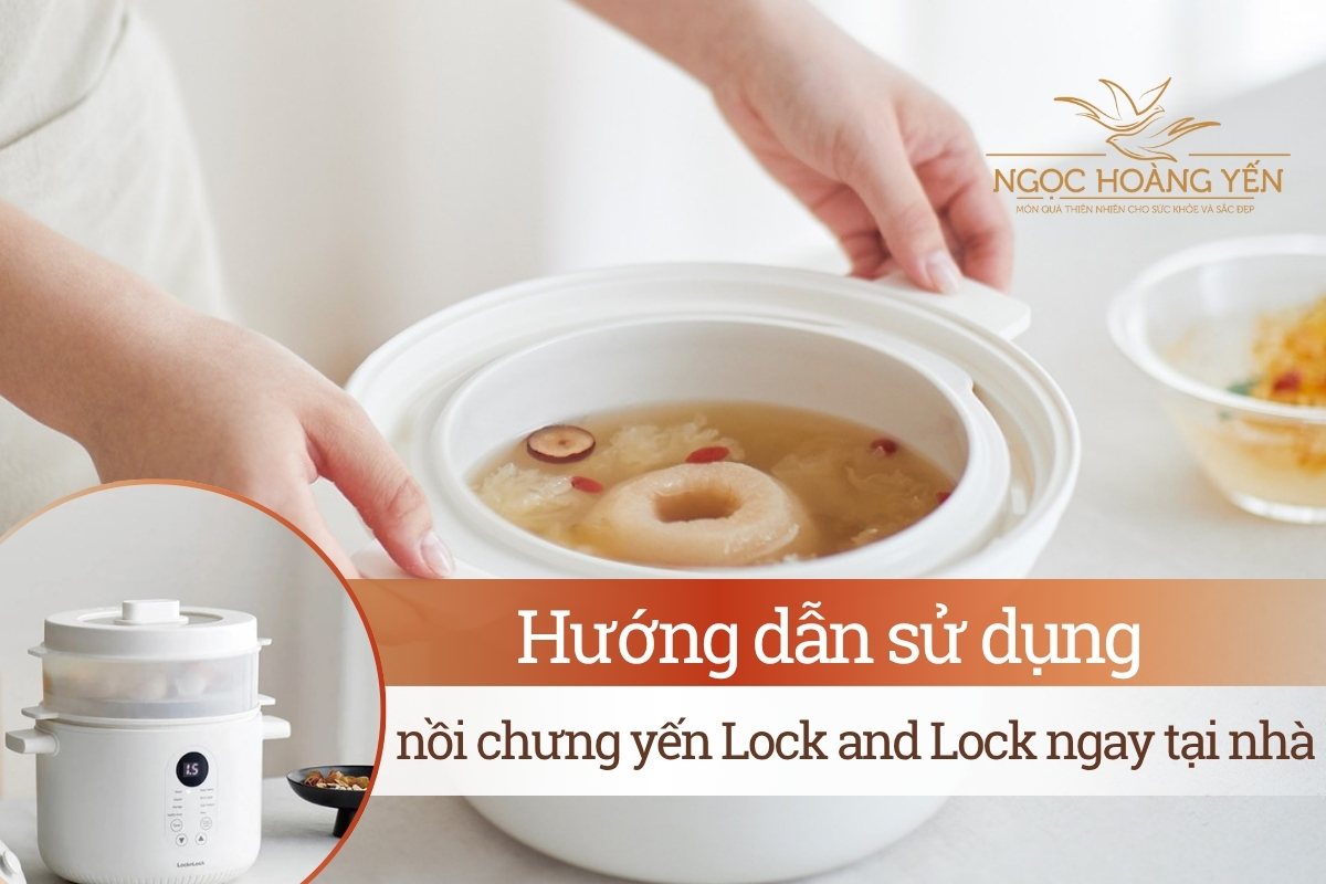 Hướng dẫn sử dụng nồi chưng yến Lock and Lock ngay tại nhà
