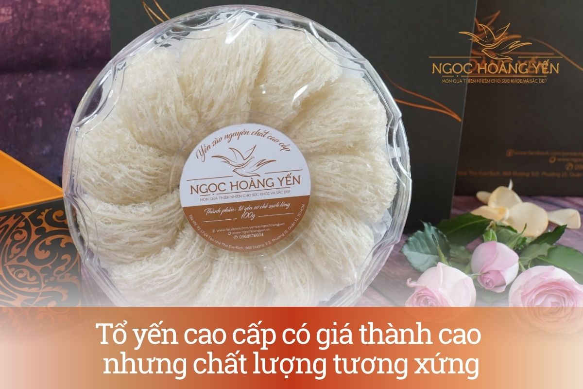 Tổ yến cao cấp có giá thành cao nhưng chất lượng tương xứng