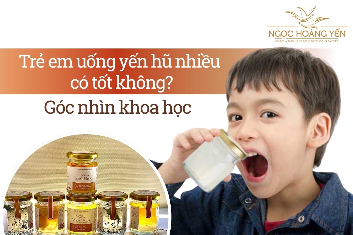 Trẻ em uống yến hũ nhiều có tốt không? Góc nhìn khoa học