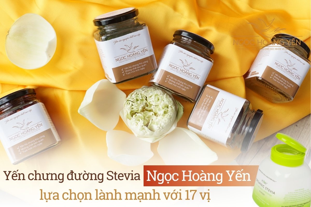 Yến chưng đường Stevia Ngọc Hoàng Yến - lựa chọn lành mạnh với 17 vị