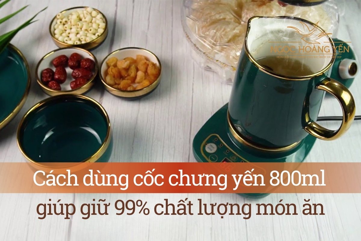 Cách dùng cốc chưng yến 800ml giúp giữ 99% chất lượng món ăn