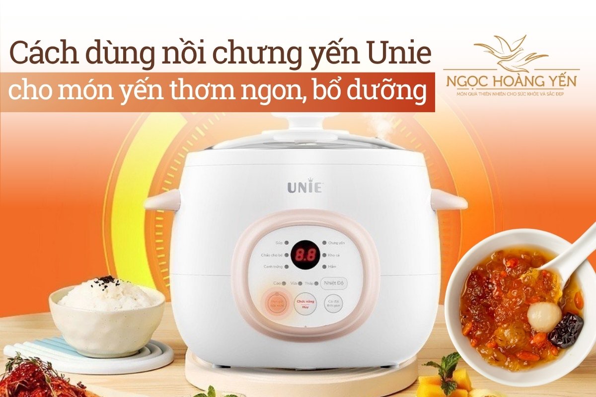 Cách dùng nồi chưng yến Unie cho món yến thơm ngon, bổ dưỡng