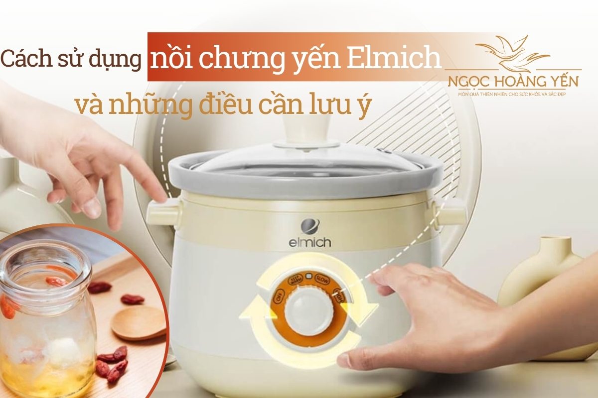 Cách sử dụng nồi chưng yến Elmich và những điều cần lưu ý