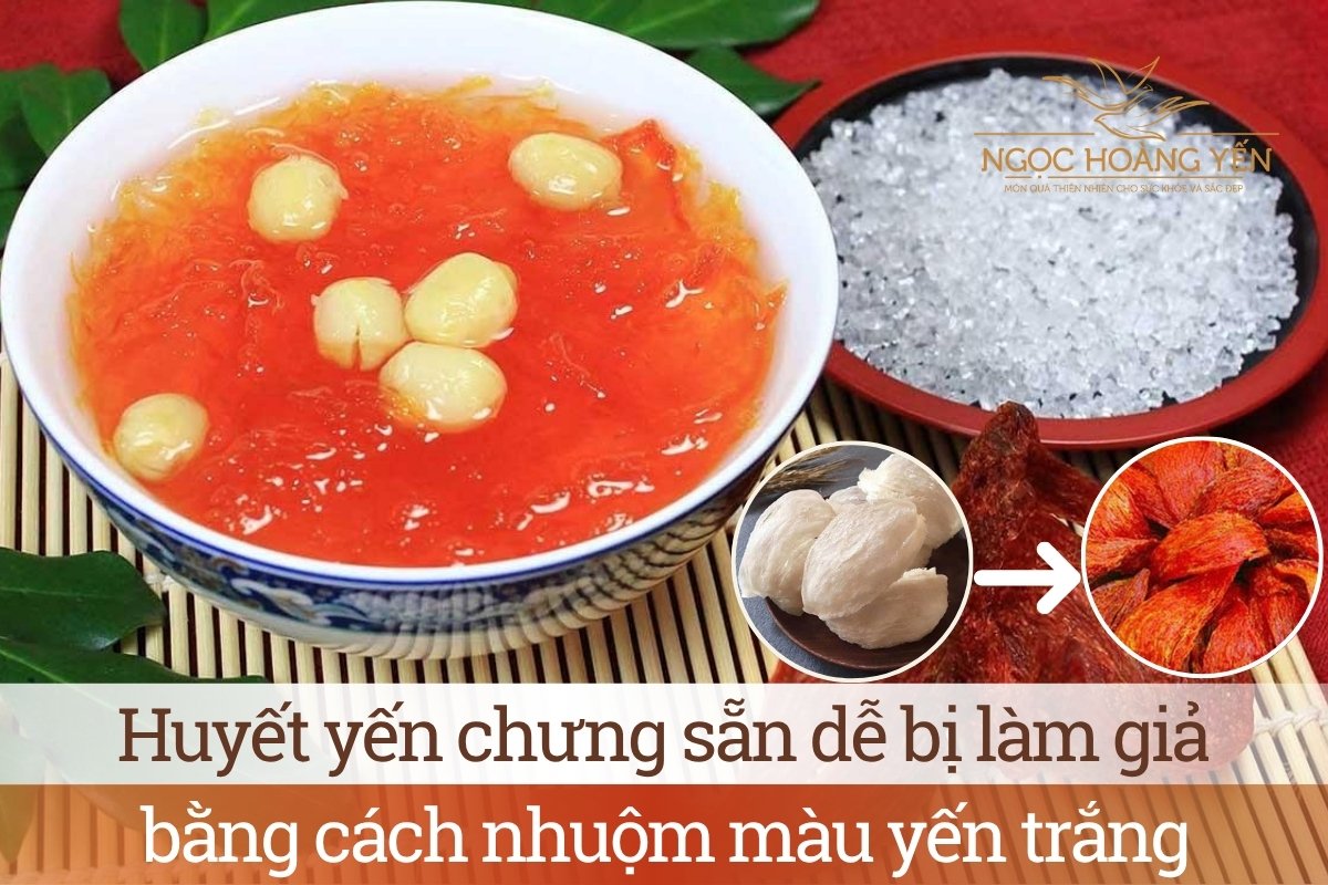 Huyết yến chưng sẵn dễ bị làm giả bằng cách nhuộm màu yến trắng