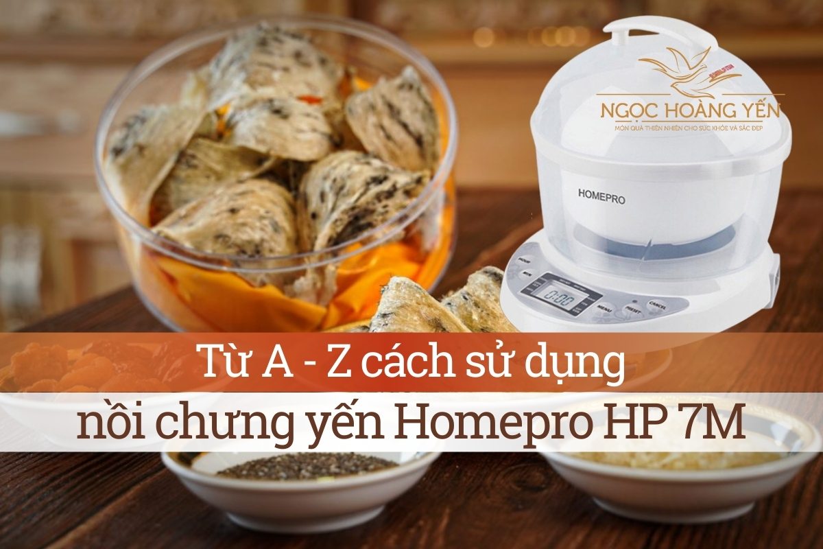 Từ A - Z cách sử dụng nồi chưng yến Homepro HP 7M