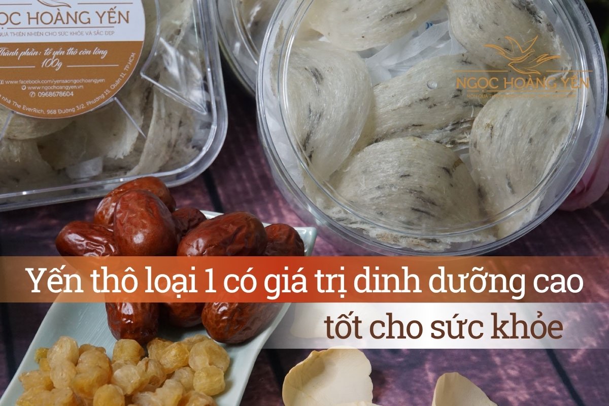 Yến thô loại 1 có giá trị dinh dưỡng cao, tốt cho sức khỏe