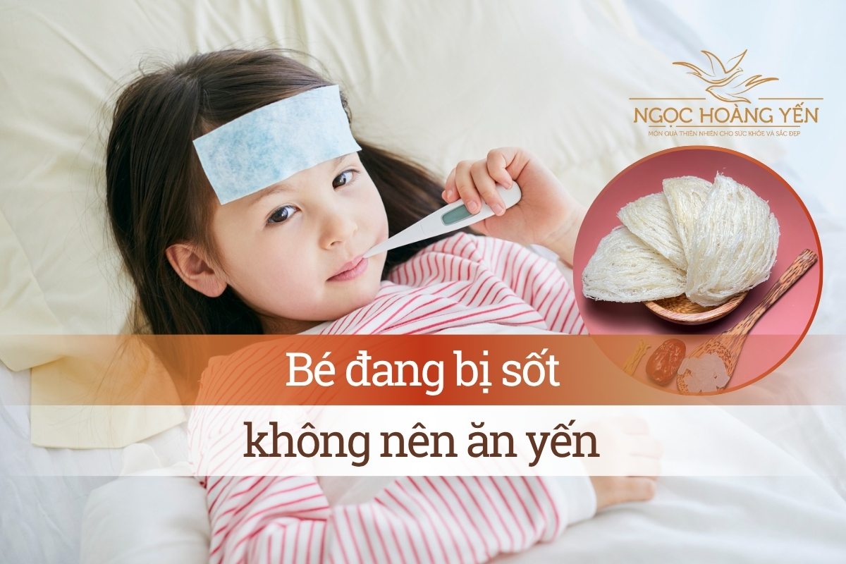Bé đang bị sốt không nên ăn yến