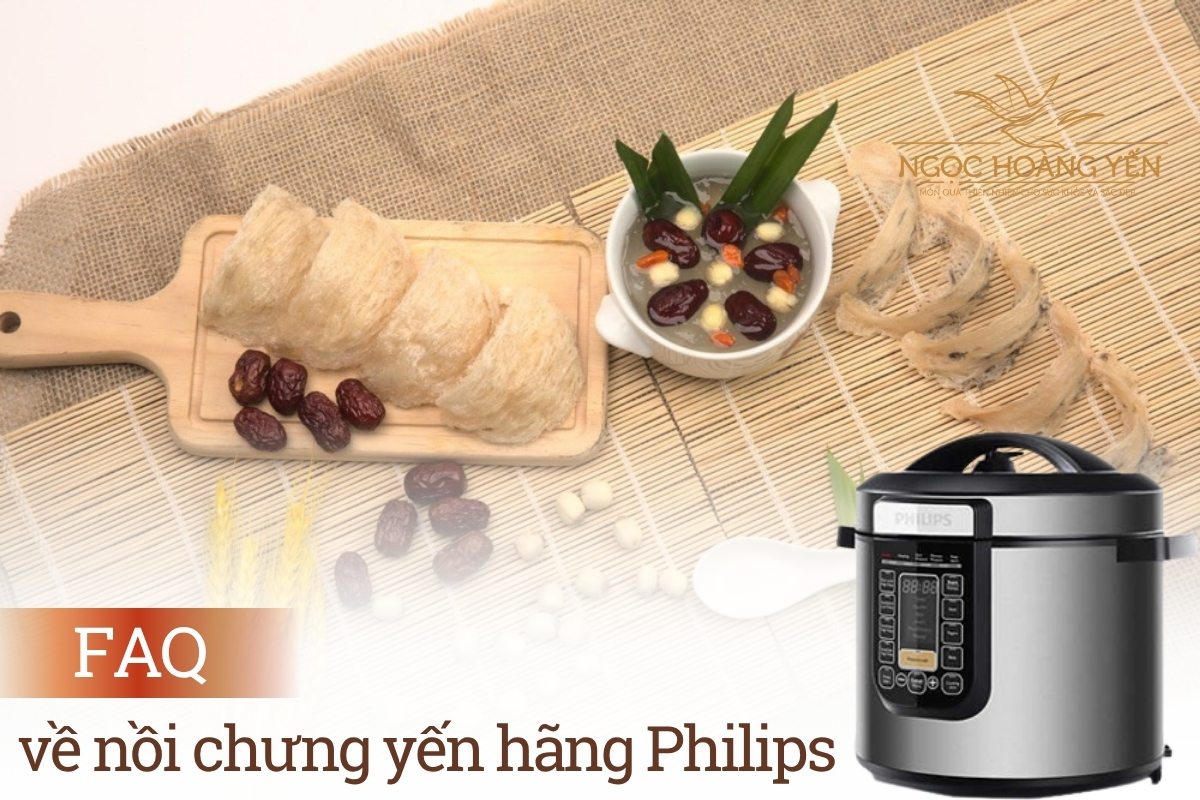 FAQ về nồi chưng yến hãng Philips