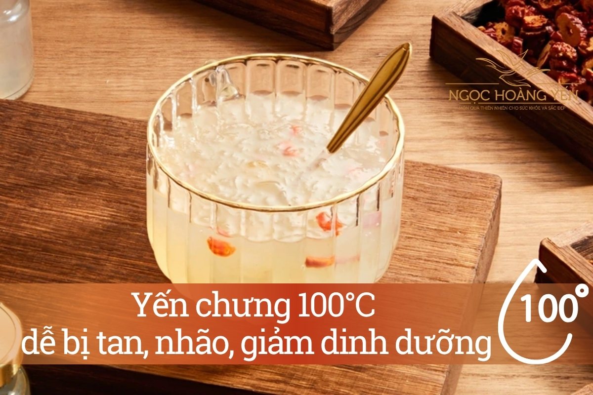 Yến chưng 100°C dễ bị tan, nhão, giảm dinh dưỡng
