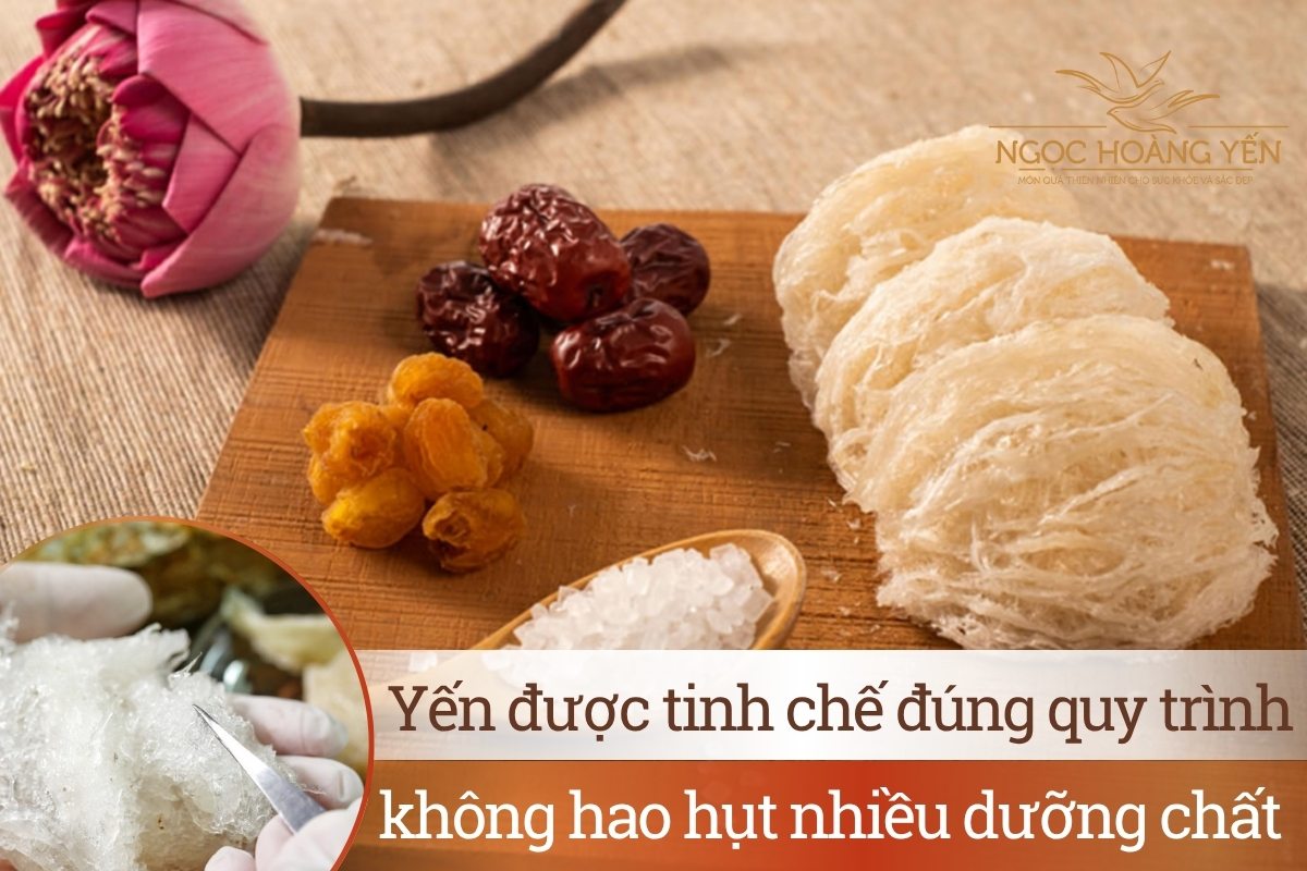 Yến được tinh chế đúng quy trình không hao hụt nhiều dưỡng chất